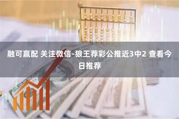 融可赢配 关注微信-狼王荐彩公推近3中2 查看今日推荐
